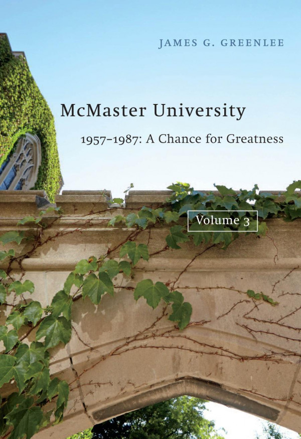 Mcmaster University Volume 3 19571987 A Chance For Greatness James G Greenlee