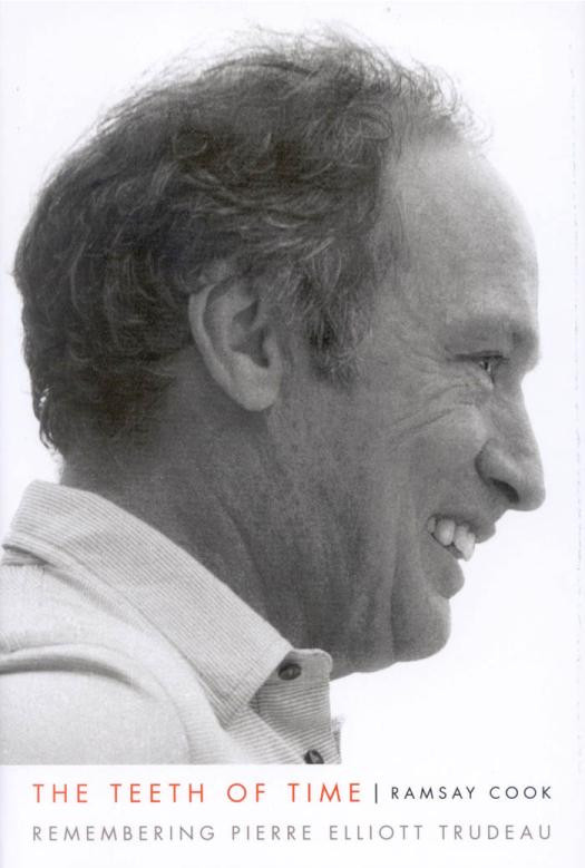 Teeth Of Time Remembering Pierre Elliott Trudeau Ramsay Cook