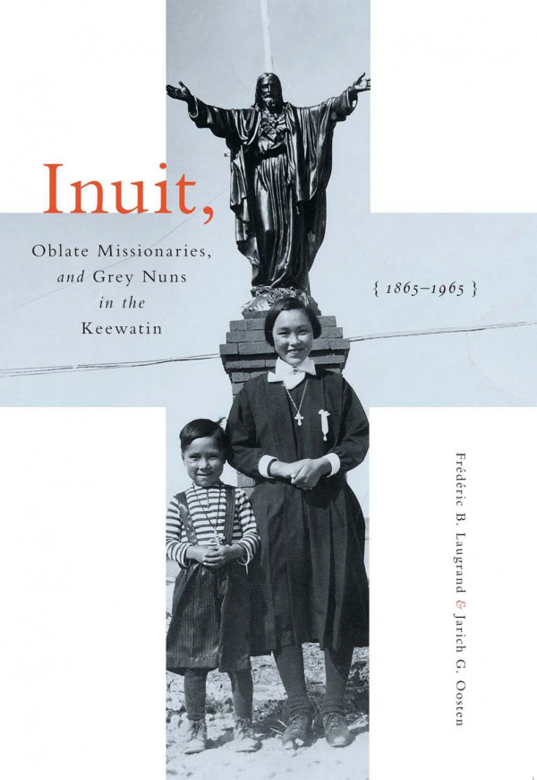 Inuit Oblate Missionaries And Grey Nuns In The Keewatin 18651965 Frdric B Laugrand Jarich G Oosten