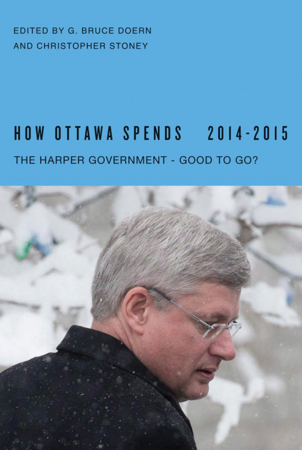 How Ottawa Spends 20142015 The Harper Government Good To Go G Bruce Doern Christopher Stoney