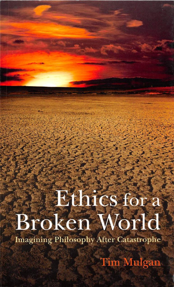 Ethics For Broken World Imagining Philosophy After Catastrophe Tim Mulgan