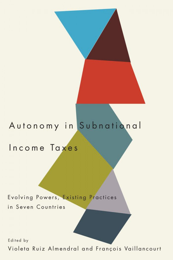 Autonomy In Subnational Income Taxes Evolving Powers Existing Practices In Seven Countries Violeta Ruiz Almendral Franois Vaillancourt