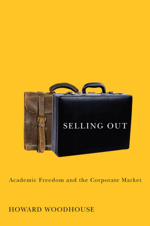 Selling Out Academic Freedom And The Corporate Market Howard Woodhouse