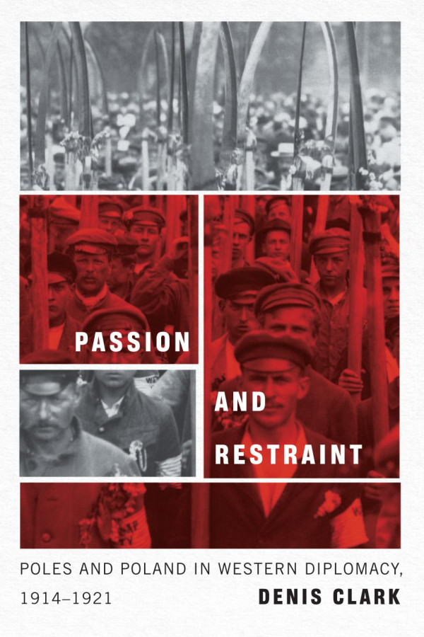 Passion And Restraint Poles And Poland In Western Diplomacy 19141921 Denis Clark