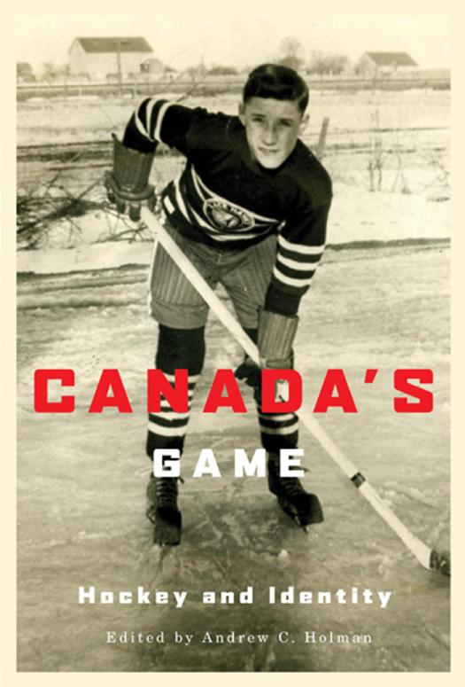 Canadas Game Hockey And Identity Andrew C Holman