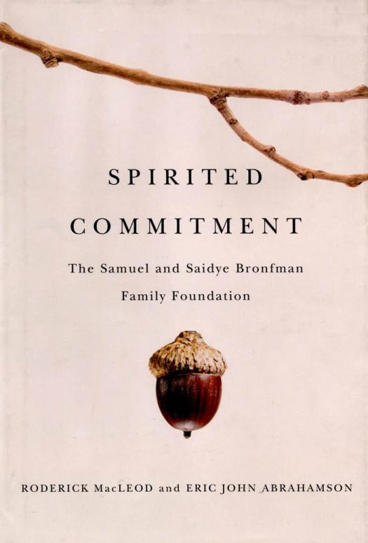 Spirited Commitment The Samuel And Saidye Bronfman Family Foundation Roderick Macleod Eric John Abrahamson