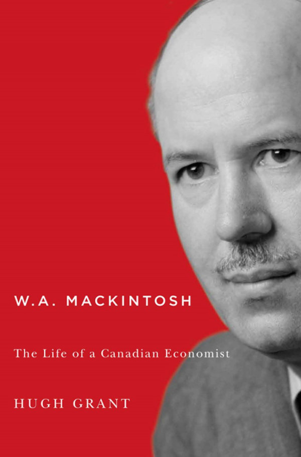 Wa Mackintosh The Life Of A Canadian Economist Hugh Grant