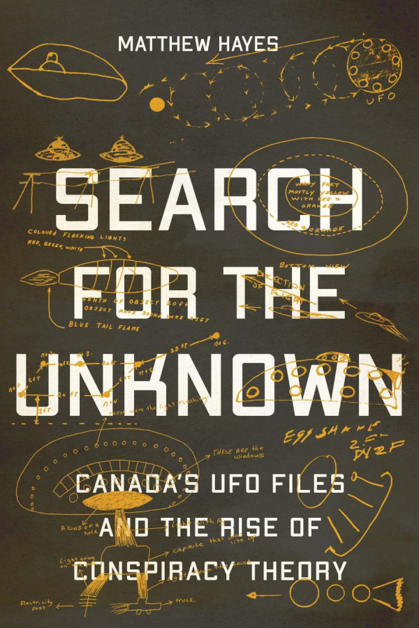Search For The Unknown Canadas Ufo Files And The Rise Of Conspiracy Theory Matthew Hayes