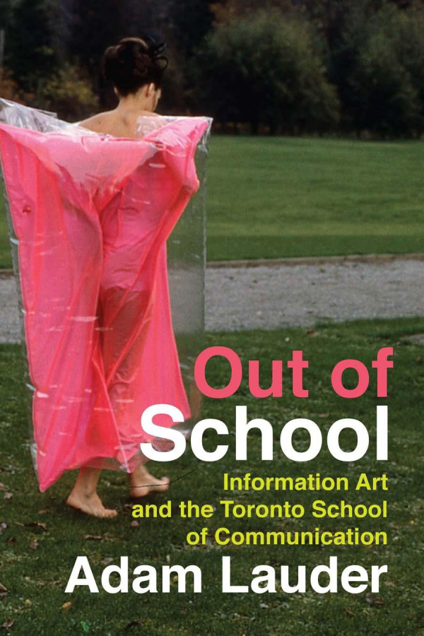 Out Of School Information Art And The Toronto School Of Communication Adam Lauder