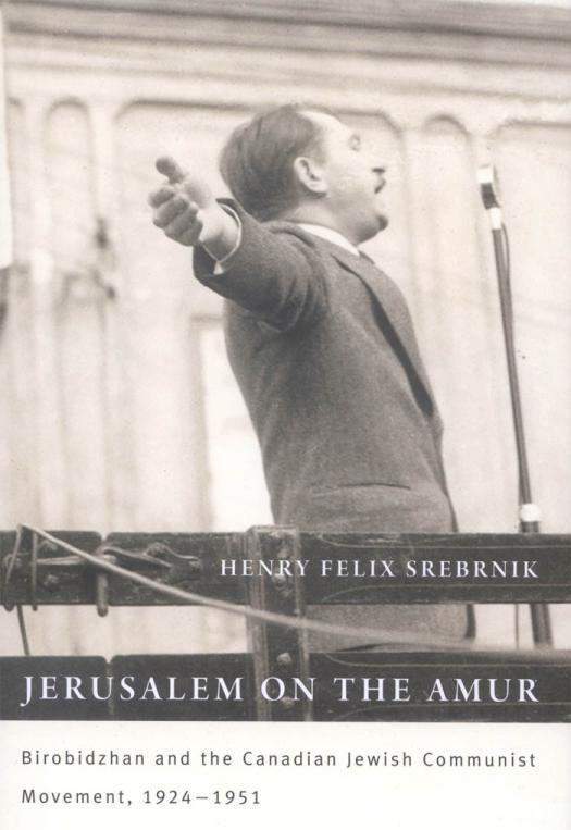 Jerusalem On The Amur Birobidzhan And The Canadian Jewish Communist Movement 19241951 Henry Felix Srebrnik