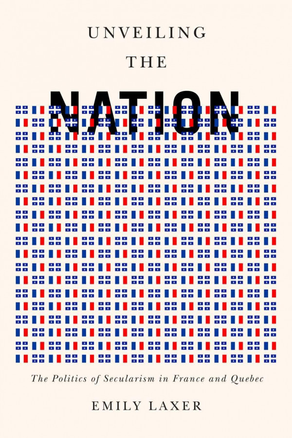 Unveiling The Nation The Politics Of Secularism In France And Quebec Emily Laxer