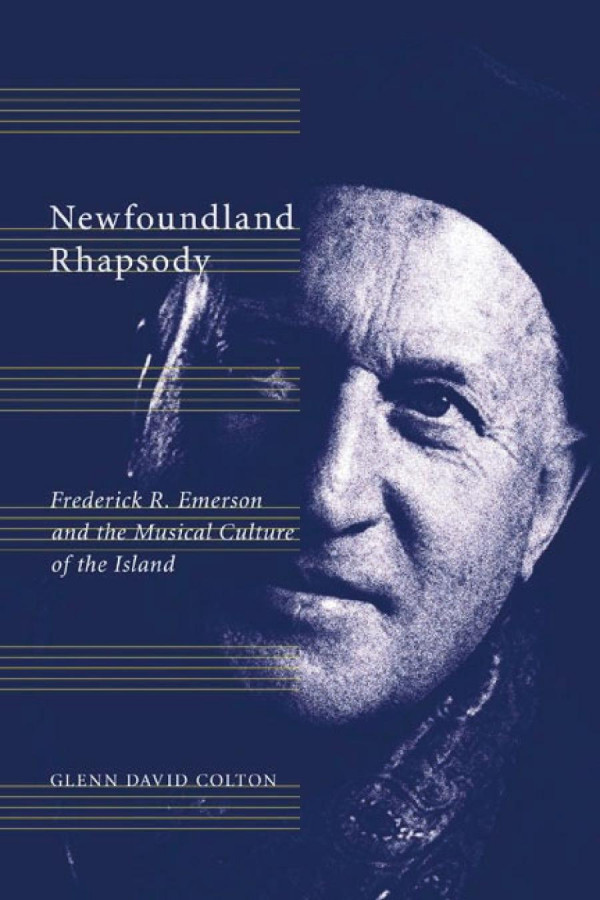 Newfoundland Rhapsody Frederick R Emerson And The Musical Culture Of The Island Glenn David Colton