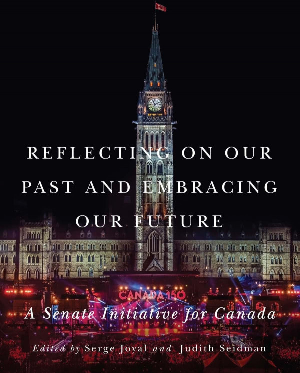 Reflecting On Our Past And Embracing Our Future A Senate Initiative For Canada Serge Joyal Editor Judith Seidman Editor
