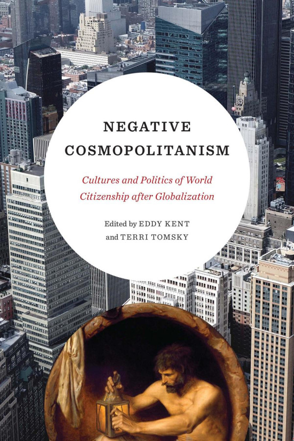 Negative Cosmopolitanism Cultures And Politics Of World Citizenship After Globalization Eddy Kent Editor Terri Tomsky Editor