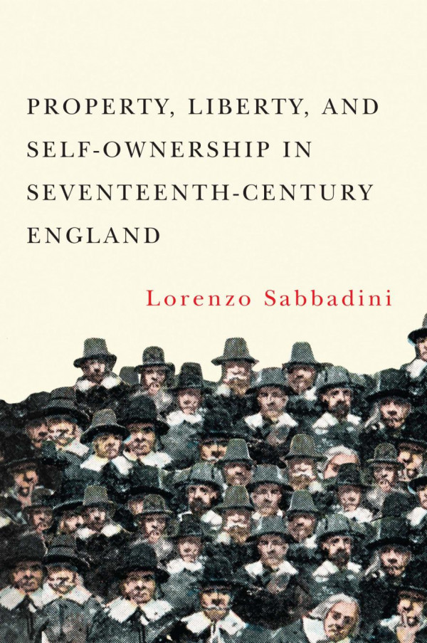 Property Liberty And Selfownership In Seventeenthcentury England Lorenzo Sabbadini