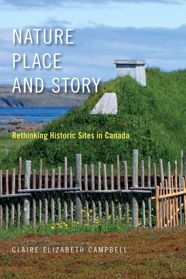 Nature Place And Story Rethinking Historic Sites In Canada Claire Elizabeth Campbell