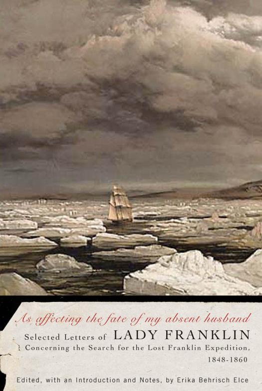 As Affecting The Fate Of My Absent Husband Selected Letters Of Lady Franklin Concerning The Search For The Lost Franklin Expedition 18481860 Mcgillqueens Indigenous And Northern Studies 56 1st Edition Jane Franklin