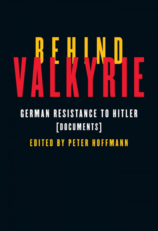 Behind Valkyrie German Resistance To Hitler Documents Peter Hoffmann