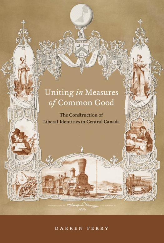 Uniting In Measures Of Common Good The Construction Of Liberal Identities In Central Canada Darren Ferry