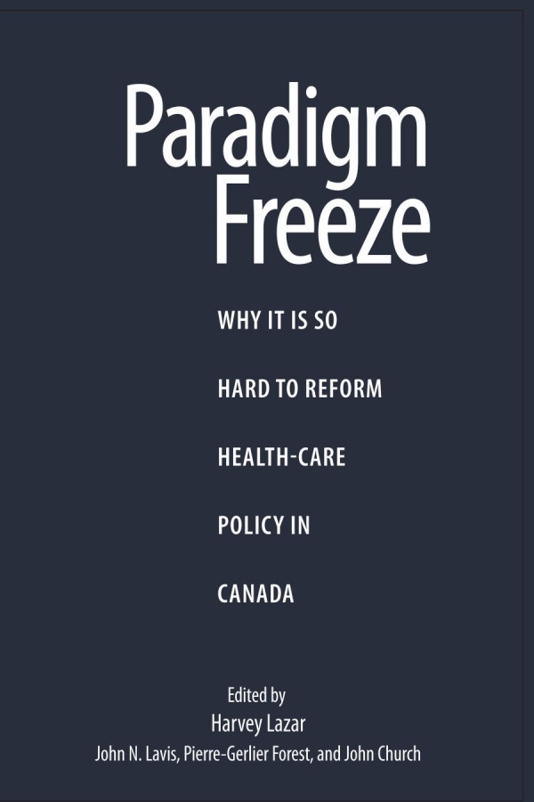 Paradigm Freeze Why It Is So Hard To Reform Health Care In Canada Harvey Lazar Pierregerlier Forest John N Lavis John Church