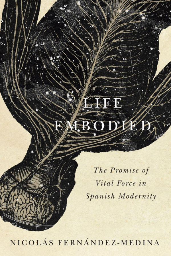 Life Embodied The Promise Of Vital Force In Spanish Modernity Nicols Fernndezmedina