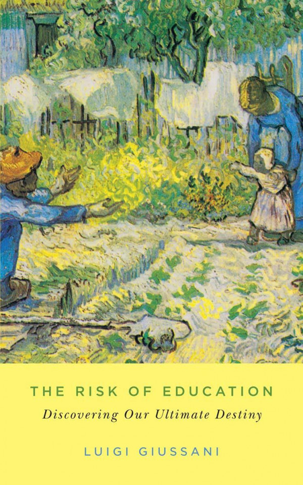 The Risk Of Education Discovering Our Ultimate Destiny Luigi Giussani