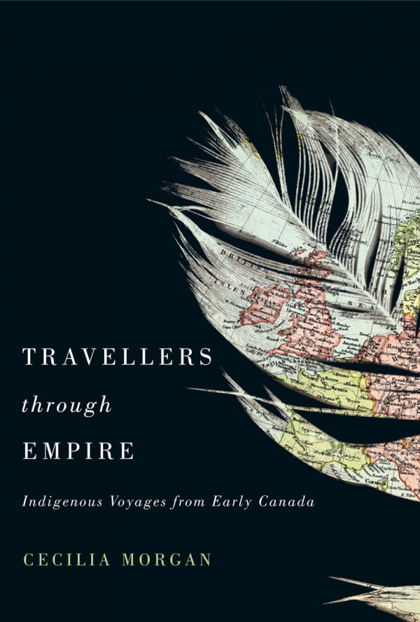 Travellers Through Empire Indigenous Voyages From Early Canada Cecilia Morgan