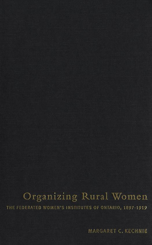 Organizing Rural Women The Federated Womens Institutes Of Ontario 18971919 Margaret C Kechnie