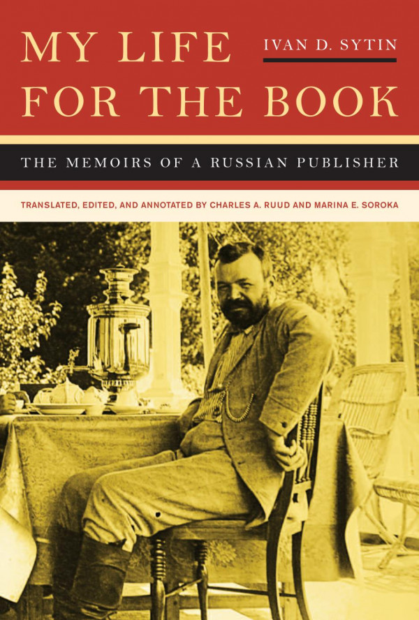 My Life For The Book The Memoirs Of A Russian Publisher Ivan D Sytin Charles A Ruud Marina E Soroka