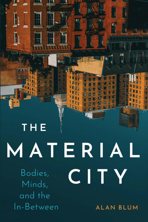 The Material City Bodies Minds And The Inbetween Alan Blum
