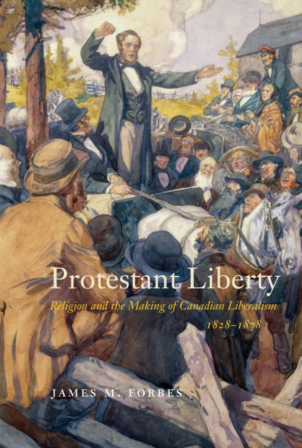 Protestant Liberty Religion And The Making Of Canadian Liberalism 18281878 James M Forbes