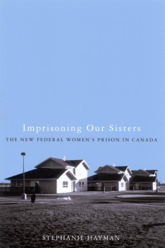 Imprisoning Our Sisters The New Federal Womens Prisons In Canada Stephanie Hayman