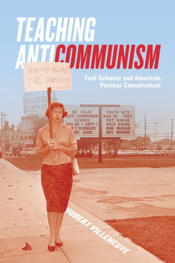Teaching Anticommunism Fred Schwarz And American Postwar Conservatism Hubert Villeneuve