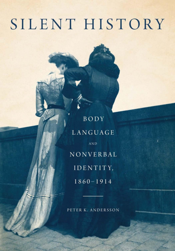 Silent History Body Language And Nonverbal Identity 18601914 Peter K Andersson