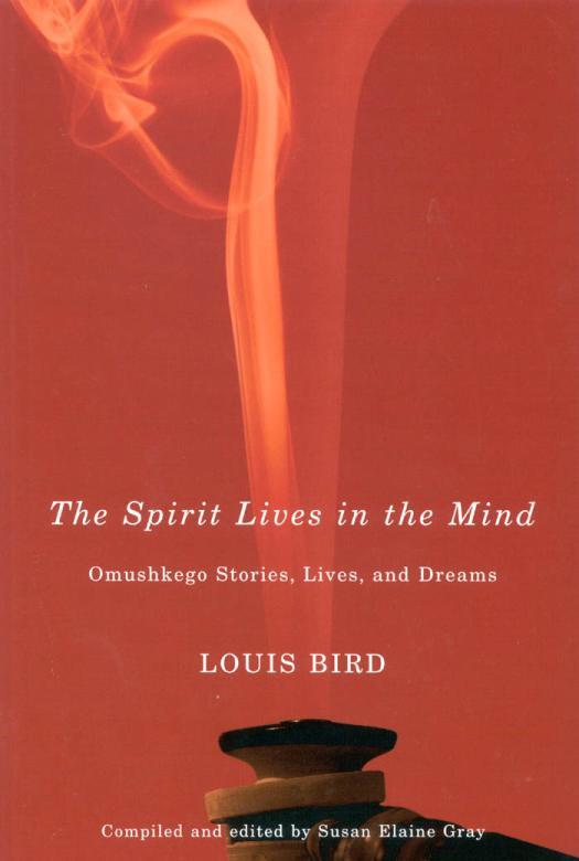 Spirit Lives In The Mind Omushkego Stories Lives And Dreams Louis Bird Susan Elaine Gray
