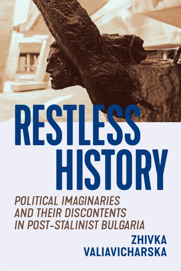 Restless History Political Imaginaries And Their Discontents In Poststalinist Bulgaria Zhivka Valiavicharska