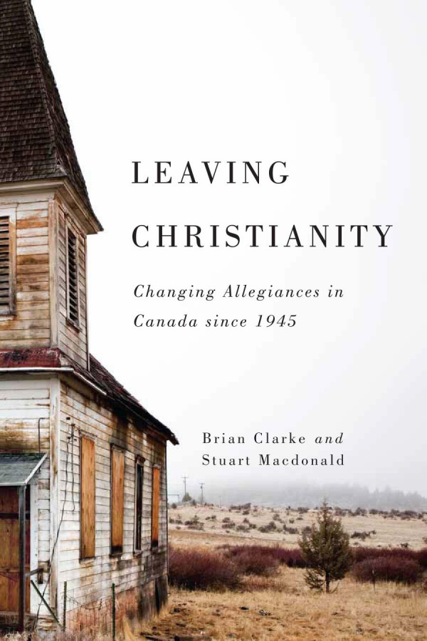 Leaving Christianity Changing Allegiances In Canada Since 1945 Stuart Macdonald Brian P Clarke