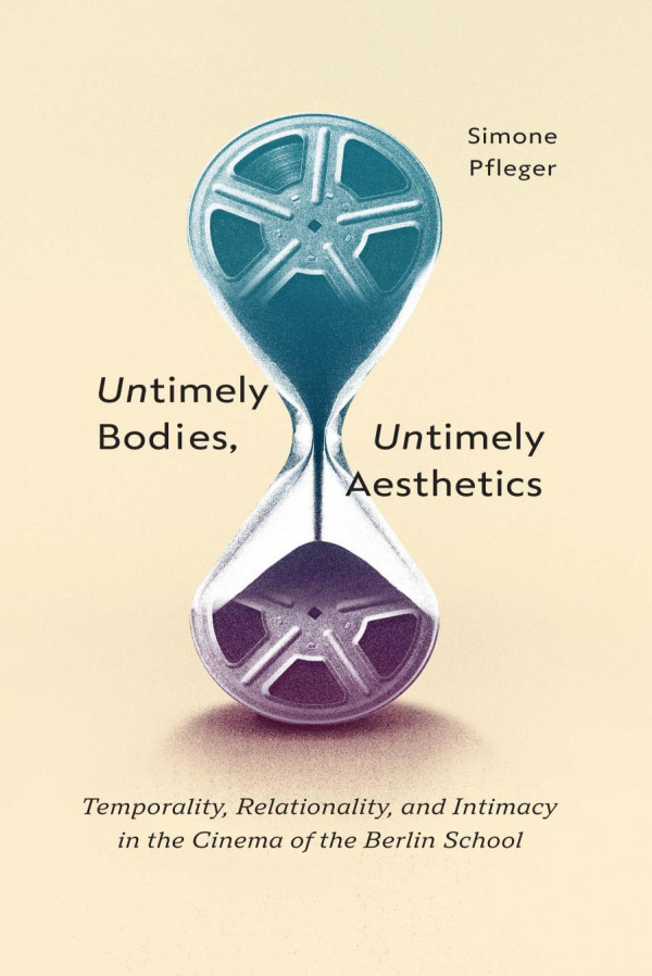 Untimely Bodies Untimely Aesthetics Temporality Relationality And Intimacy In The Cinema Of The Berlin School Simone Pfleger