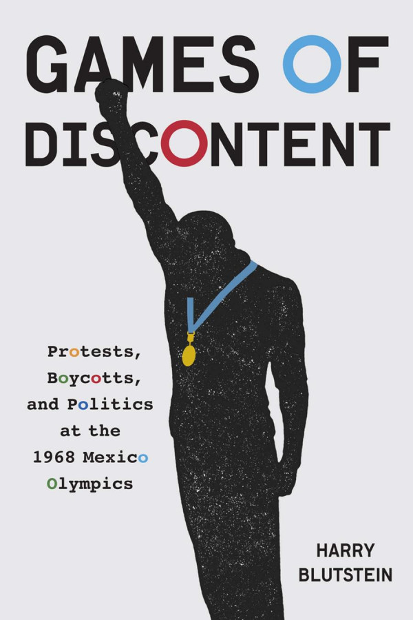 Games Of Discontent Protests Boycotts And Politics At The 1968 Mexico Olympics Harry Blutstein