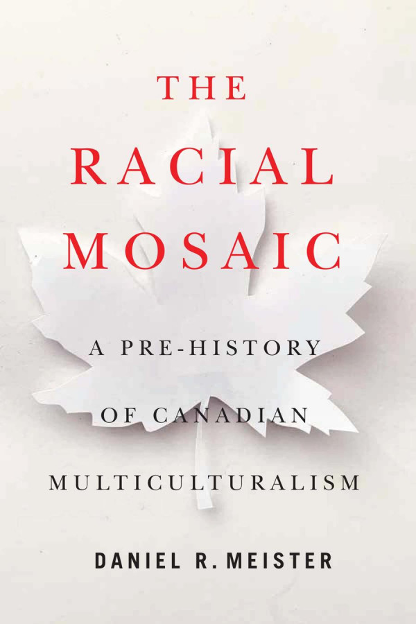 The Racial Mosaic A Prehistory Of Canadian Multiculturalism Daniel R Meister