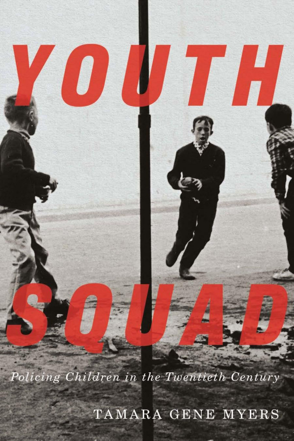 Youth Squad Policing Children In The Twentieth Century Tamara Gene Myers