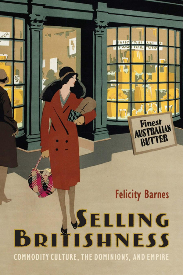 Selling Britishness Commodity Culture The Dominions And Empire Felicity Barnes
