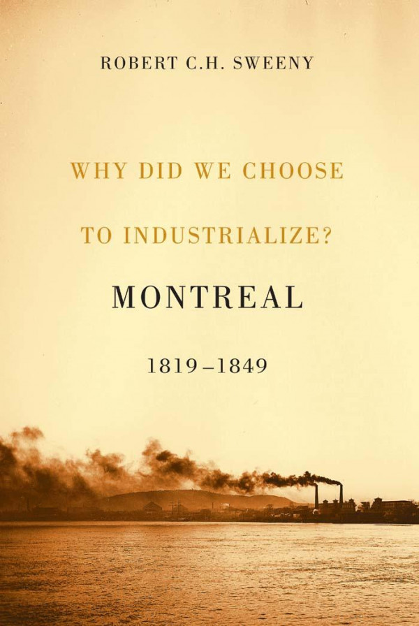 Why Did We Choose To Industrialize Montreal 18191849 Robert Ch Sweeny