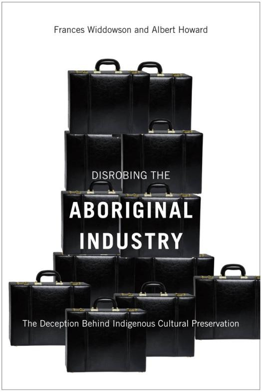Disrobing The Aboriginal Industry The Deception Behind Indigenous Cultural Preservation Frances Widdowson
