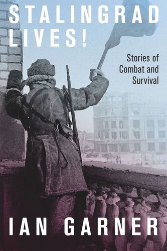 Stalingrad Lives Stories Of Combat And Survival Ian Garner