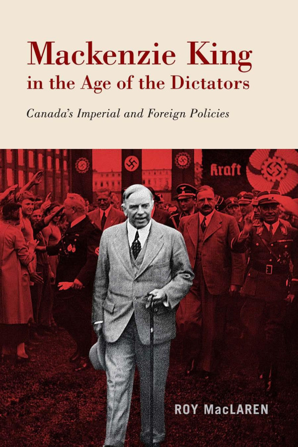 Mackenzie King In The Age Of The Dictators Canadas Imperial And Foreign Policies Roy Maclaren