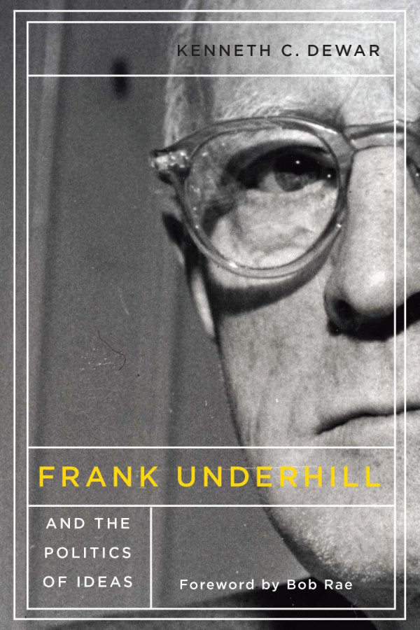 Frank Underhill And The Politics Of Ideas Kenneth C Dewar Bob Rae