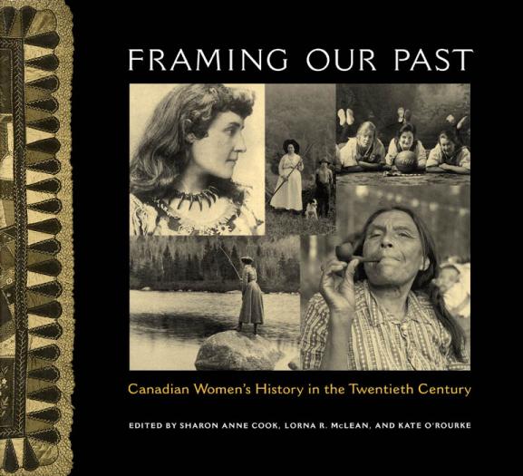 Framing Our Past Constructing Canadian Womens History In The Twentieth Century Lorna R Mclean Kate Orourke Sharon Anne Cook
