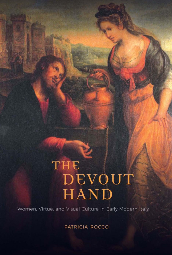 The Devout Hand Women Virtue And Visual Culture In Early Modern Italy Patricia Rocco