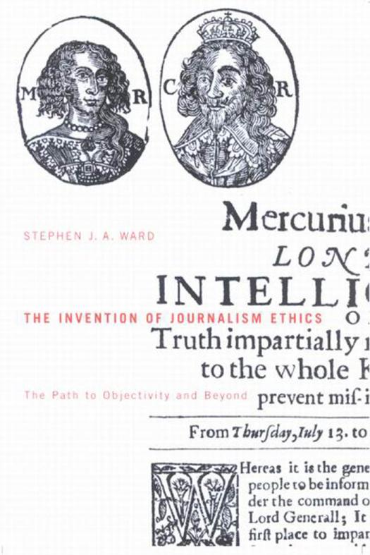 Invention Of Journalism Ethics The Path To Objectivity And Beyond Stephen Ja Ward